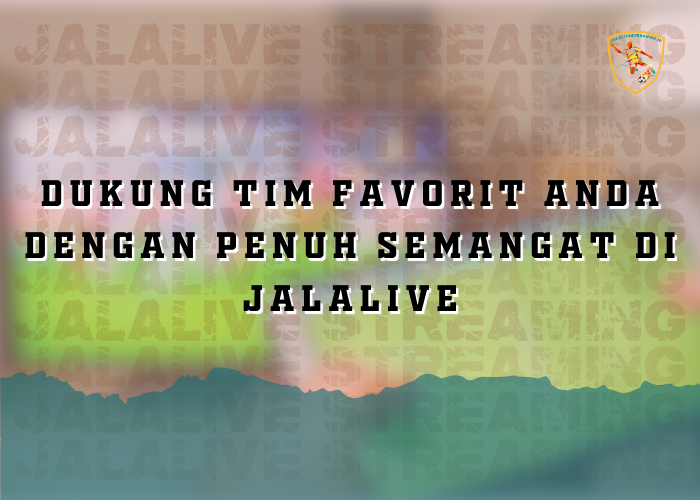 Dukung Tim Favorit Anda dengan Penuh Semangat di Jalalive